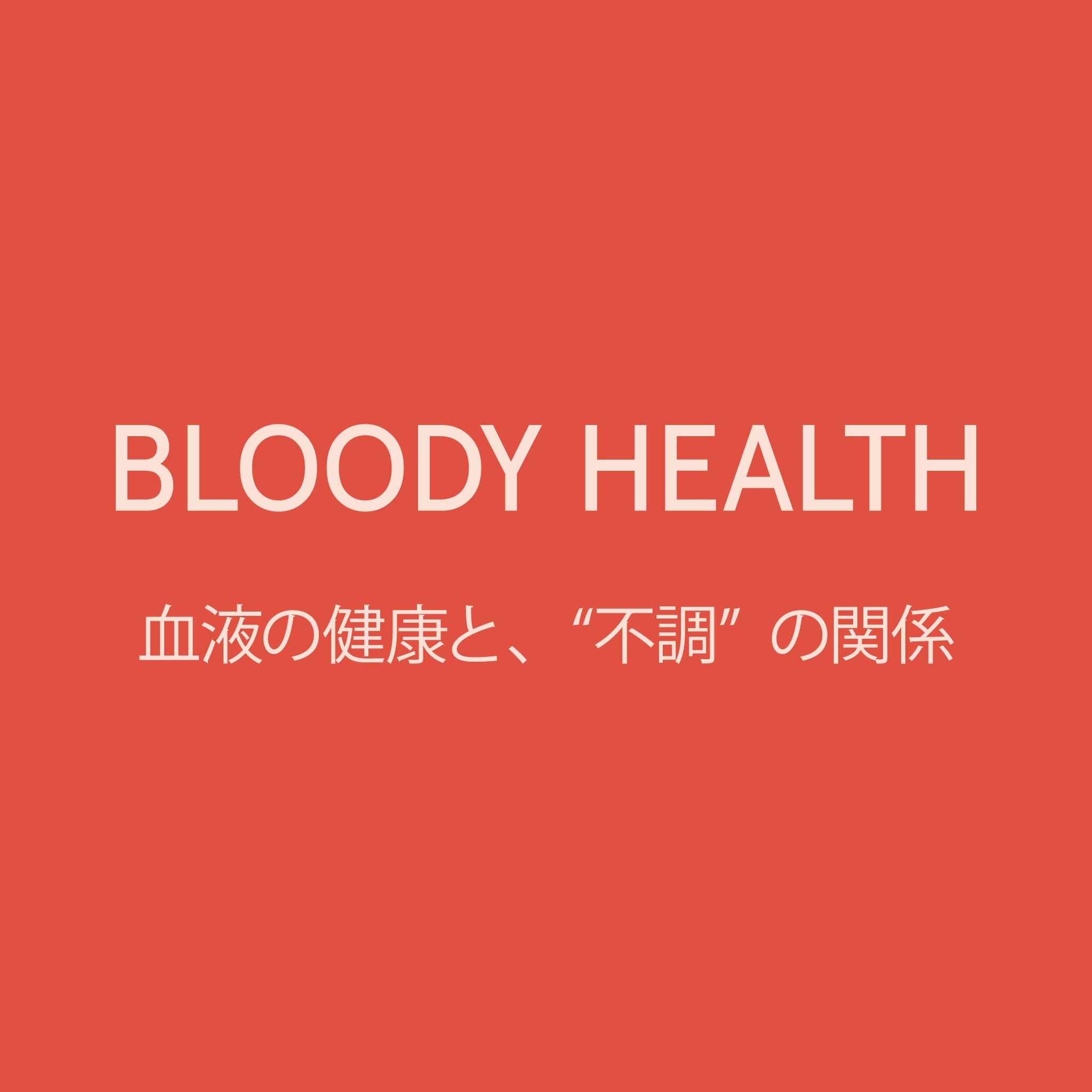 BLOODY HEALTH 血液の健康と、“不調”の関係